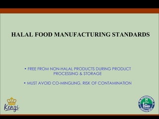 HALAL FOOD MANUFACTURING STANDARDS FREE FROM NON-HALAL PRODUCTS DURING PRODUCT PROCESSING & STORAGE MUST AVOID CO-MINGLING, RISK OF CONTAMINATION 