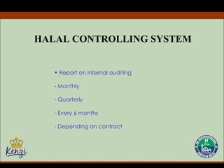 HALAL CONTROLLING SYSTEM Report on internal auditing Monthly Quarterly Every 6 months Depending on contract 