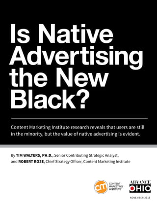 Content Marketing Institute research reveals that users are still
in the minority, but the value of native advertising is evident.
By TIM WALTERS, PH.D., Senior Contributing Strategic Analyst,
and ROBERT ROSE, Chief Strategy Officer, Content Marketing Institute
NOVEMBER 2015
 