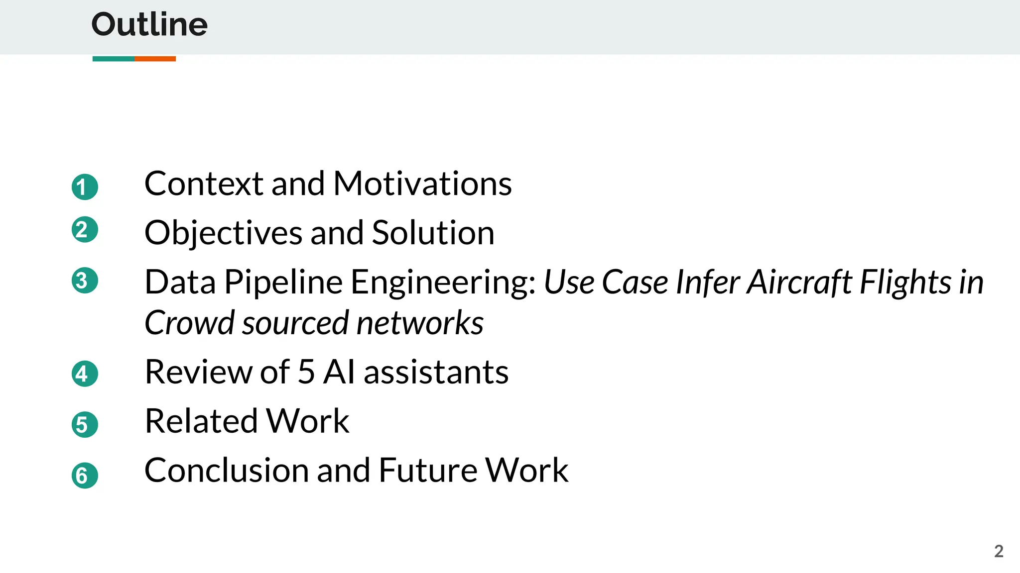 Outline
Context and Motivations
Objectives and Solution
Data Pipeline Engineering: Use Case Infer Aircraft Flights in
Crowd sourced networks
Review of 5 AI assistants
Related Work
Conclusion and Future Work
1
2
3
4
5
2
6
 