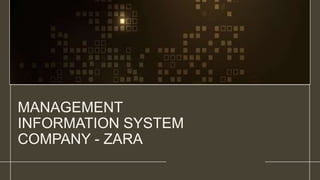 MANAGEMENT
INFORMATION SYSTEM
COMPANY - ZARA
 