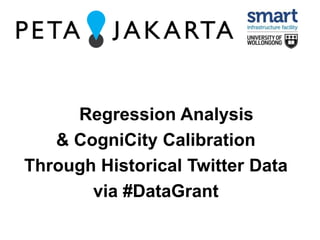 Regression Analysis 
& CogniCity Calibration 
Through Historical Twitter Data 
via #DataGrant 
 