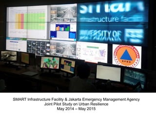 SMART Infrastructure Facility & Jakarta Emergency Management Agency 
Joint Pilot Study on Urban Resilience 
May 2014 – May 2015 
 