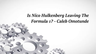 Is Nico Hulkenberg Leaving The
Formula 1? - Caleb Omotunde
 