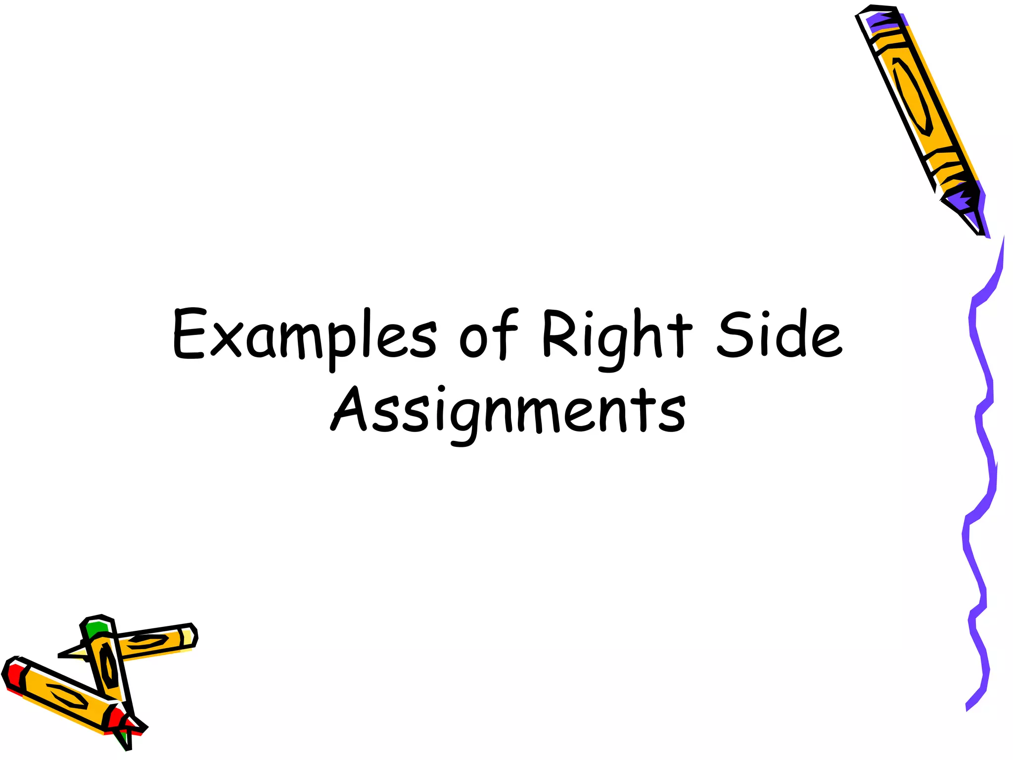 Examples of Right Side
Assignments
 