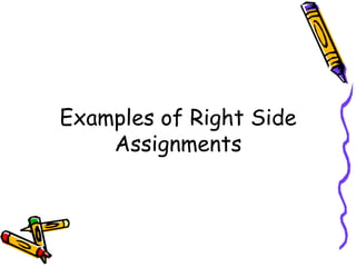 Examples of Right Side
Assignments
 