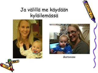 Ja välillä me käydään
kyläilemässä
Bostonissa
 