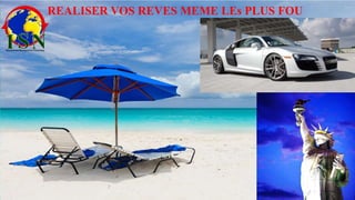 REALISER VOS REVES MEME LEs PLUS FOU

 