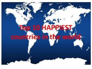 Top 10 HAPPIEST
countries in the world
 