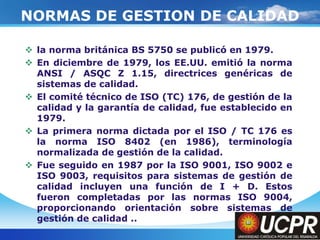 Company LogoNORMAS DE GESTION DE CALIDADla norma británica BS 5750 se publicó en 1979.En diciembre de 1979, los EE.UU. emitió la norma ANSI / ASQC Z 1.15, directrices genéricas de sistemas de calidad.El comité técnico de ISO (TC) 176, de gestión de la calidad y la garantía de calidad, fue establecido en 1979.La primera norma dictada por el ISO / TC 176 es la norma ISO 8402 (en 1986), terminología normalizada de gestión de la calidad.Fue seguido en 1987 por la ISO 9001, ISO 9002 e ISO 9003, requisitos para sistemas de gestión de calidad incluyen una función de I + D. Estos fueron completadas por las normas ISO 9004, proporcionando orientación sobre sistemas de gestión de calidad ..