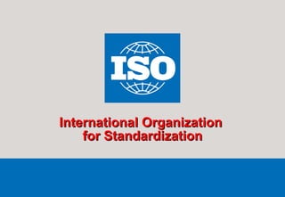 International Organization
International Organization
    for Standardization
    for Standardization

       www.iso.org
 