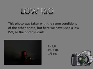 This photo was taken with the same conditions
of the other photo, but here we have used a low
ISO, so the photo is dark.


                          F= 4,8
                          ISO= 100
                          1/5 seg
 