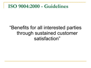“ Benefits for all interested parties through sustained customer satisfaction” ISO 9004:2000 - Guidelines 