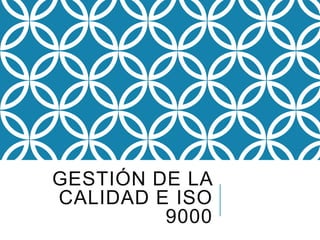 GESTIÓN DE LA
CALIDAD E ISO
9000
 