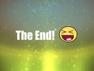 The End!
 