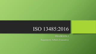 ISO 13485:2016
PRADEEPA.J
Regulatory Affairs Executive
 