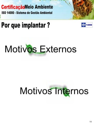 Certificação Meio Ambiente  ISO 14000 - Sistema de Gestão Ambiental Motivos Externos    Motivos Internos   Por que implantar ? 11 
