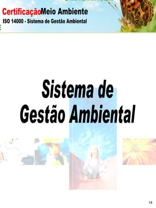 Certificação Meio Ambiente  ISO 14000 - Sistema de Gestão Ambiental Sistema de  Gestão Ambiental 14 