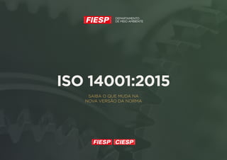 ISO 14001:2015
SAIBA O QUE MUDA NA
NOVA VERSÃO DA NORMA
 
