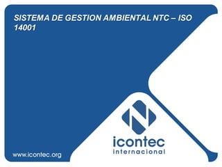 SISTEMA DE GESTION AMBIENTAL NTC – ISO
14001
 