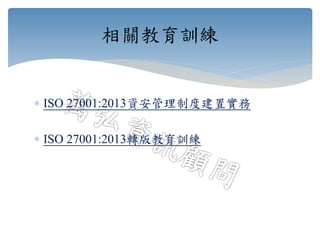  ISO 27001:2013資安管理制度建置實務
 ISO 27001:2013轉版教育訓練
相關教育訓練
 
