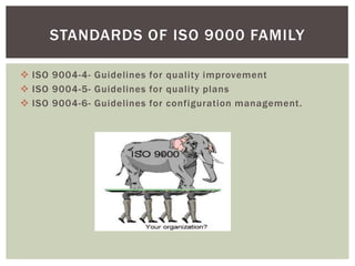  ISO 9004-4- Guidelines for quality improvement
 ISO 9004-5- Guidelines for quality plans
 ISO 9004-6- Guidelines for configuration management.
STANDARDS OF ISO 9000 FAMILY
 