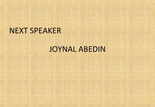 NEXT SPEAKER
JOYNAL ABEDIN
 