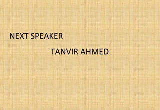 NEXT SPEAKER
TANVIR AHMED
 