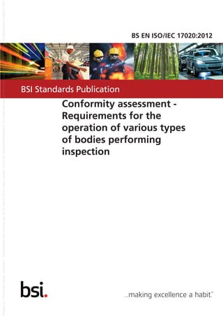 BSI Standards Publication
BS EN ISO/IEC 17020:2012
Conformity assessment -
Requirements for the
operation of various types
of bodies performing
inspection
 
