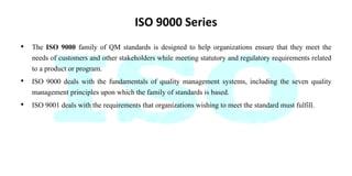 ISO 9000 Series
• The ISO 9000 family of QM standards is designed to help organizations ensure that they meet the
needs of...