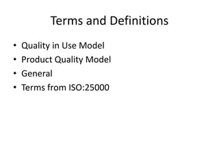 Terms and Definitions
• Quality in Use Model
• Product Quality Model
• General
• Terms from ISO:25000
 