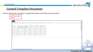 Created Template Document
Creation of Templates
▪ Create document template in opened window and click on save button
1.Click on Save
button
 