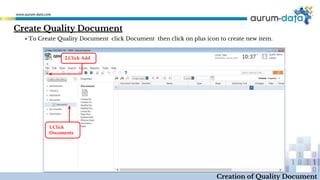 Create Quality Document
1.Click
Documents
2.Click Add
Creation of Quality Document
▪ To Create Quality Document click Document then click on plus icon to create new item.
 