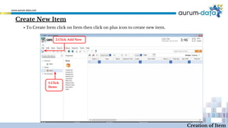 Create New Item
1.Click
Items
2.Click Add New
Creation of Item
▪ To Create Item click on Item then click on plus icon to create new item.
 