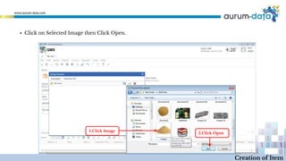 ▪ Click on Selected Image then Click Open.
1.Click Image
2.Click Open
Creation of Item
 