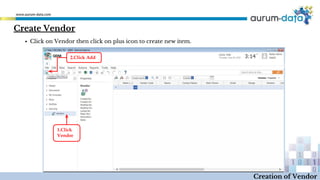 Create Vendor
1.Click
Vendor
2.Click Add
Creation of Vendor
▪ Click on Vendor then click on plus icon to create new item.
 