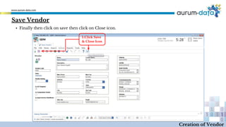 1.Click Save
& Close Icon
Creation of Vendor
▪ Finally then click on save then click on Close icon.
Save Vendor
 