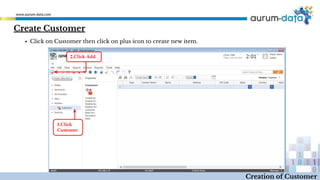 Create Customer
1.Click
Customer
2.Click Add
Creation of Customer
▪ Click on Customer then click on plus icon to create new item.
 