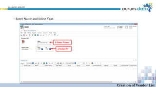 1.Enter Name
2.Select Yr
Creation of Vendor List
▪ Enter Name and Select Year.
 