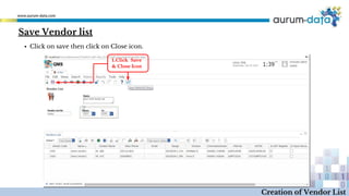 1.Click Save
& Close Icon
Creation of Vendor List
▪ Click on save then click on Close icon.
Save Vendor list
 