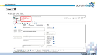 1.Click Save
Icon
Creation of PR
▪ Click on save icon.
Save PR
 