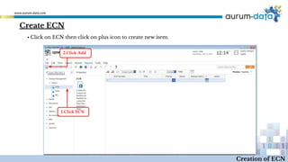 Create ECN
1.Click ECN
2.Click Add
Creation of ECN
▪ Click on ECN then click on plus icon to create new item.
 