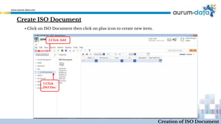 Create ISO Document
1.Click
ISO Doc
2.Click Add
Creation of ISO Document
▪ Click on ISO Document then click on plus icon to create new item.
 