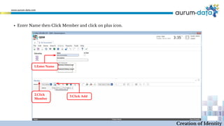 ▪ Enter Name then Click Member and click on plus icon.
1.Enter Name
2.Click
Member
3.Click Add
Creation of Identity
 
