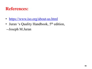 References:
• https://www.iso.org/about-us.html
• Juran ‘s Quality Handbook, 5th edition,
--Joseph M.Juran
50
 