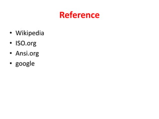 Reference
• Wikipedia
• ISO.org
• Ansi.org
• google
 
