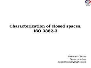 Characterization of closed spaces,
ISO 3382-3
R.Narasimha Swamy
Senior consultant
narasimhaswamy@yahoo.com
 