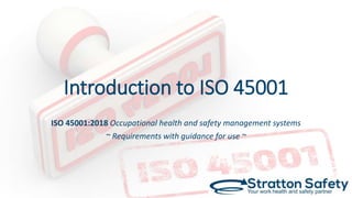 Introduction to ISO 45001
ISO 45001:2018 Occupational health and safety management systems
~ Requirements with guidance for use ~
 