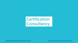 Certification
Consultancy
sales@certificationconsultancy.com www.certificationconsultancy.com
 