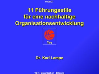 11 Führungsstile für eine nachhaltige Organisationsentwicklung Dr. Karl Lampe 